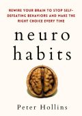 Neuro-Habits: Rewire Your Brain to Stop Self-Defeating Behaviors and Make the Righ...