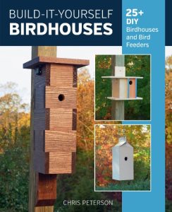 Build-It-Yourself Birdhouses: 25+ DIY Birdhouses and Bird Feeders – Chris Peterson