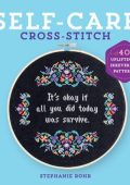 Self-Care Cross-Stitch: 40 Uplifting & Irreverent Patterns - Stephanie Rohr