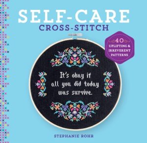 Self-Care Cross-Stitch: 40 Uplifting & Irreverent Patterns – Stephanie Rohr