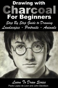 Drawing with Charcoal for Beginners: Step By Step Guide to Drawing Landscapes – Portraits – Animals – John Davidson