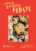 Simply Chinese Feasts: Tasty Recipes for Friends and Family - Suzie Lee