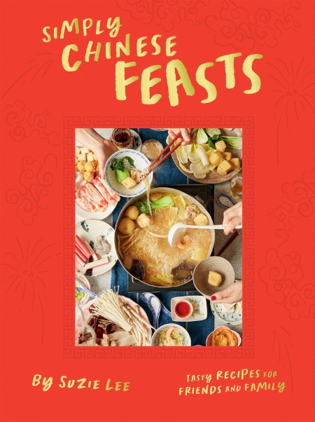 Simply Chinese Feasts: Tasty Recipes for Friends and Family – Suzie Lee