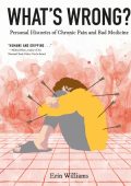 Erin Williams - What's Wrong?: Personal Histories of Chronic Pain and Bad Medicine
