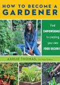 How to Become a Gardener: Find emPowerment in creating Your own food security - Ashlie Thomas
