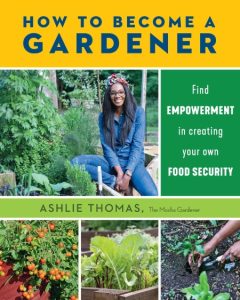 How to Become a Gardener: Find emPowerment in creating Your own food security – Ashlie Thomas