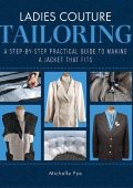 Ladies Couture Tailoring: A Step-by-Step Practical Guide to Making a Jacket that Fits - Michelle Pye
