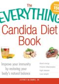 The Everything Candida Diet Book: Improve Your immunity by restoring Your body's natural balance - Jeffrey McCombs