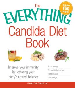 The Everything Candida Diet Book: Improve Your immunity by restoring Your body’s natural balance – Jeffrey McCombs