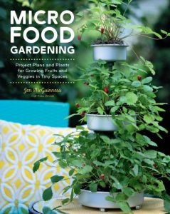 Micro Food Gardening: Project Plans and Plants for Growing Fruits and Veggies in Tiny Spaces – Jen McGuinness