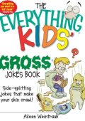 The Everything Kids' Gross Jokes Book: Side-splitting Jokes That Make Your Skin Crawl! - Aileen Weintraub
