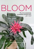 Bloom: The secrets of growing flowering houseplants year-round - Lisa Eldred Steinkopf