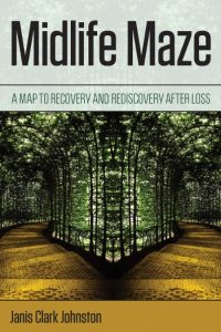 Midlife Maze: A Map to Recovery and Rediscovery after Loss – Janis Clark Johnston