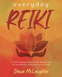 Everyday Reiki: A Self-Healing Routine for Mastering the Teachings and Practice of Reiki – Dawn McLaughlin