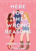 Here for the Wrong Reasons: A Novel - Annabel Paulsen