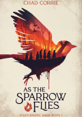 As the Sparrow Flies: Sojourners' Saga Book I - Chad Corrie