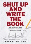 Shut Up and Write the Book: A Step-by-Step Guide to Crafting Your Novel from Plan ...