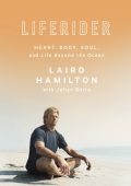 Liferider: Heart, Body, Soul, and Life Beyond the Ocean - Laird Hamilton