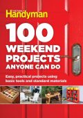 100 Weekend Projects Anyone Can Do: Easy, practical projects using basic tools and...