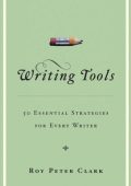 Writing Tools: 55 Essential Strategies for Every Writer - Roy Peter Clark