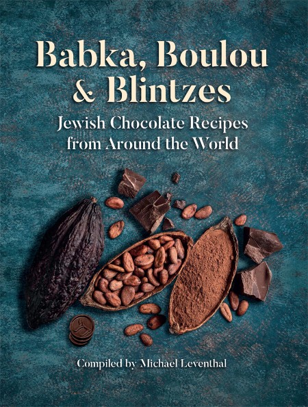 Babka, Boulou, & Blintzes: Jewish Chocolate Recipes from around the World – Michael Leventhal (Compiler)