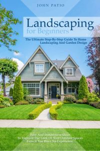 Flower Gardening For Beginners: The complete step by step guide on how to master t…