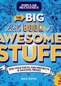Popular Mechanics The Big Little Book of Awesome Stuff: 300 Wild Facts, Fun Projects and Amazing Tricks - Dan Bova