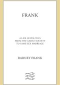 Frank: A Life in Politics from the Great Society to Same-Sex Marriage - Barney Frank