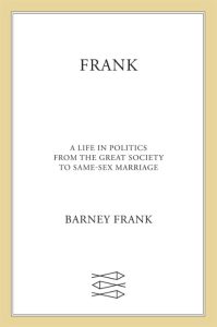 Frank: A Life in Politics from the Great Society to Same-Sex Marriage – Barney Frank