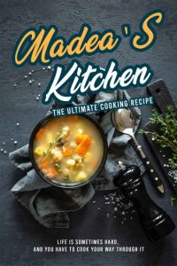 Madea’s Kitchen – Recipes That Unite Families: If You Cannot Stand the Heat in The…