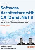 Software Architecture with C# 12 and .NET 8 - Fourth Edition: Build enterprise app...