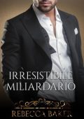 Rebecca Baker - Tu sei mia Vol. 5. Irresistible Miliardario: Un Bebè Imprevisto (2024)