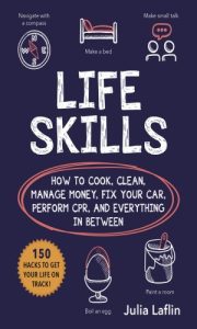 Life Skills: How to Cook, Clean, Manage Money, Fix Your Car, Perform CPR, and Ever…