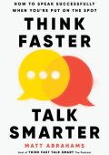 Think Faster, Talk Smarter: How to Speak Successfully When You're Put on the Spot ...