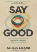 Say Good: Speaking across Hot Topics, Complex Relationships, and Tense Situations ...