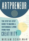 Artpreneur: The Step-by-Step Guide to Making a Sustainable Living From Your Creati...