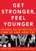 Get Stronger, Feel Younger: The Cardio and Diet-Free Plan to Firm Up and Lose Fat - Wayne Westcott