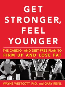 Get Stronger, Feel Younger: The Cardio and Diet-Free Plan to Firm Up and Lose Fat – Wayne Westcott