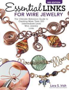 Essential Links for Wire Jewelry, 3rd Edition: The Ultimate Reference Guide to Creating More Than 300 Intermediate-Level Wire Jewelry Links – Lora S. Irish