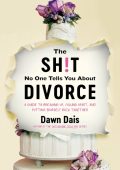 The Sh!t No One Tells You About Divorce: A Guide to Breaking Up, Falling Apart, an...