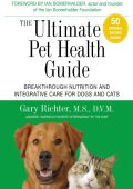 The Ultimate Pet Health Guide: Breakthrough Nutrition and Integrative Care for Dog...