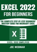 Excel for Beginners 2023: A Step-by-Step and Quick Reference Guide to Master the Fundamentals