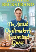 The Amish Quiltmaker's Uninvited Guest - Jennifer Beckstrand