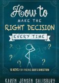 How to Make the Right Decision Every Time: 10 Keys for Finding God's Direction - K...