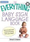 The Everything Baby Sign Language Book: Get an early start communicating with Your baby! - Teresa R Simpson