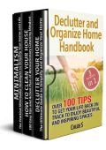 Declutter and Organize Home Handbook: Over 100 Tips to Get Your Life Back on Track...