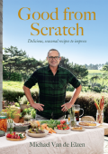 Good from Scratch: Delicious, seasonal recipes to impress - Michael Van de Elzen