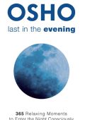 Last in the Evening: 365 Relaxing Moments to Enter the Night Consciously - Osho