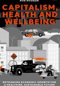 Capitalism, Health and Wellbeing: Rethinking Economic Growth for a Healthier, Sust...