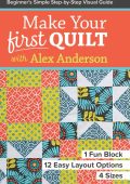 Make Your First Quilt with Alex Anderson: Beginner's Simple Step-by-Step Visual Gu...